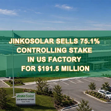 JinkoSolar vann 75.1% Kontwole Patisipasyon nan faktori US pou $ 191.5 Milyon: Repons Estratejik ...